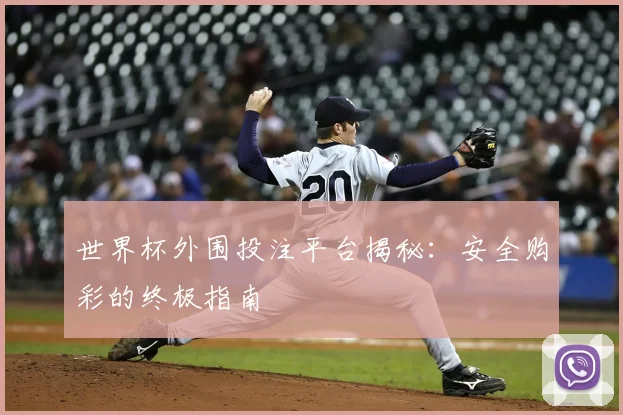 世界杯外围投注平台揭秘：安全购彩的终极指南